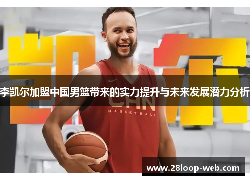 李凯尔加盟中国男篮带来的实力提升与未来发展潜力分析