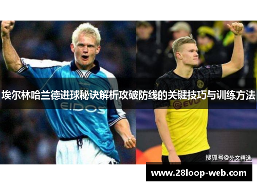 埃尔林哈兰德进球秘诀解析攻破防线的关键技巧与训练方法