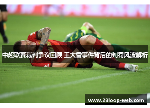 中超联赛裁判争议回顾 王大雷事件背后的判罚风波解析