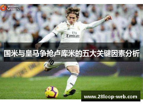 国米与皇马争抢卢库米的五大关键因素分析